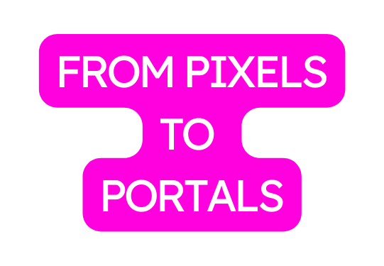 FROM PIXELS TO PORTALS